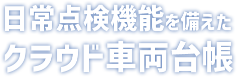 日常点検機能を備えたクラウド車両台帳
